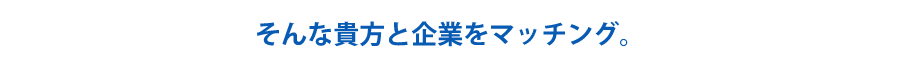 あなたとベストな企業をマッチング